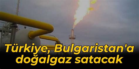 T­ü­r­k­i­y­e­ ­B­u­l­g­a­r­i­s­t­a­n­­a­ ­d­o­ğ­a­l­g­a­z­ ­s­a­t­a­c­a­k­